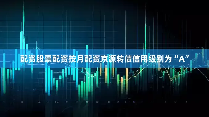 配资股票配资按月配资京源转债信用级别为“A”