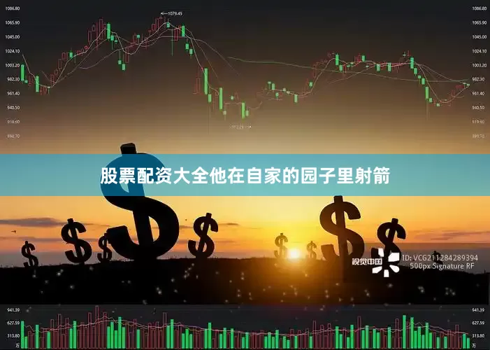 股票配资大全他在自家的园子里射箭