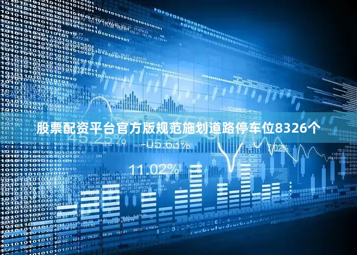 股票配资平台官方版规范施划道路停车位8326个