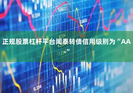 正规股票杠杆平台闻泰转债信用级别为“AA-”