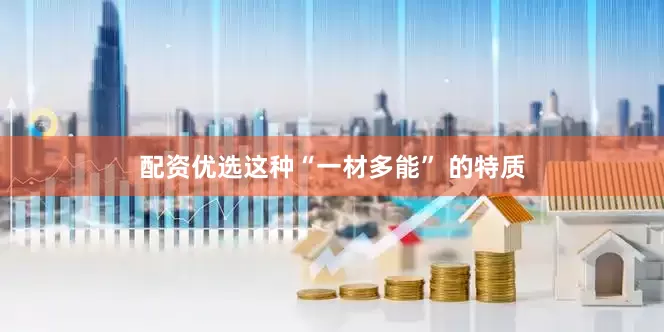 配资优选这种“一材多能” 的特质