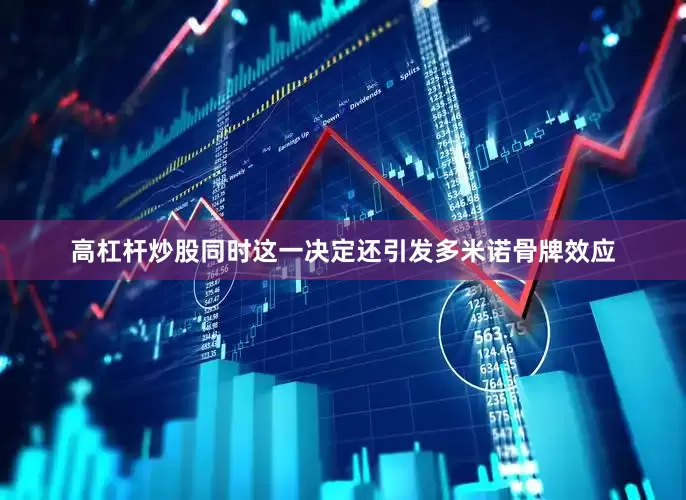 高杠杆炒股同时这一决定还引发多米诺骨牌效应