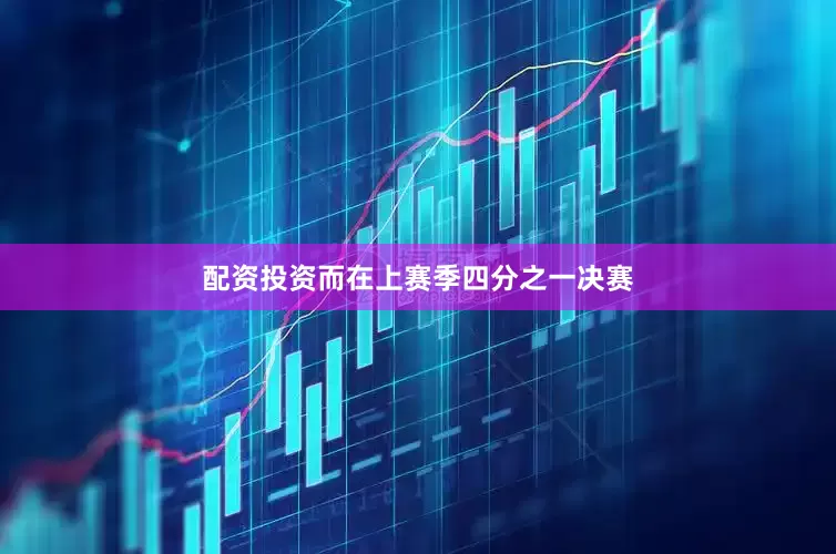 配资投资而在上赛季四分之一决赛