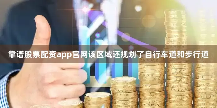 靠谱股票配资app官网该区域还规划了自行车道和步行道